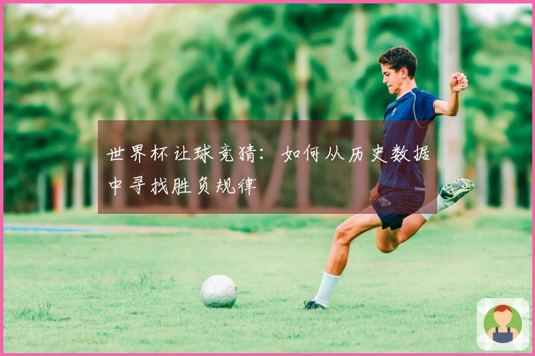 世界杯让球竞猜：如何从历史数据中寻找胜负规律