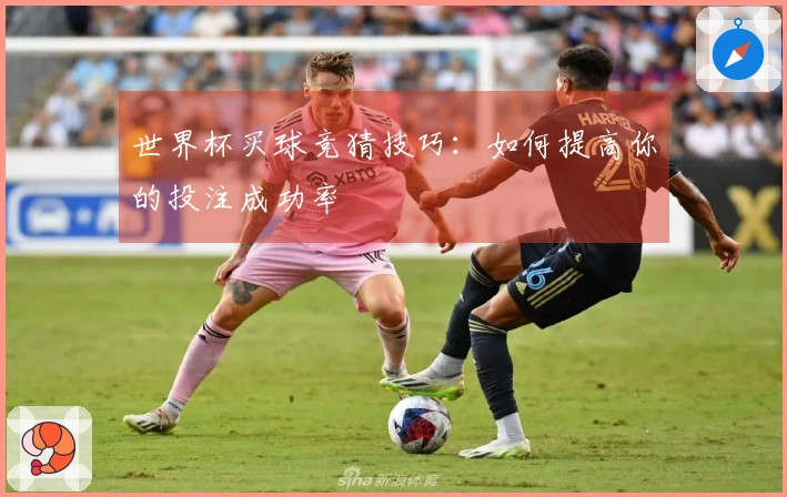世界杯买球竞猜技巧：如何提高你的投注成功率