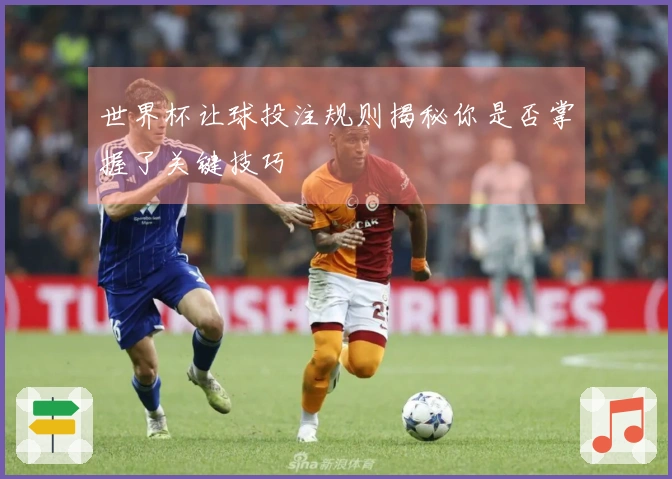 世界杯让球投注规则揭秘你是否掌握了关键技巧
