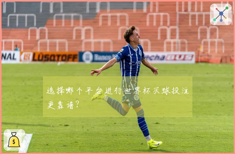 选择哪个平台进行世界杯买球投注更靠谱？