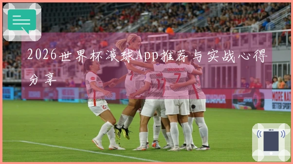 2026世界杯滚球App推荐与实战心得分享