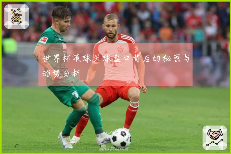 世界杯滚球买球盘口背后的秘密与趋势分析