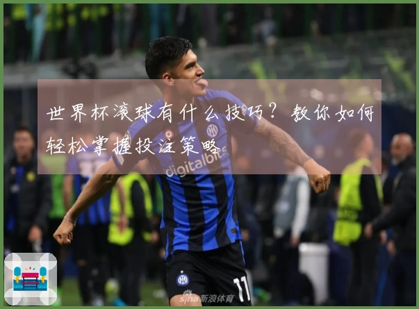 世界杯滚球有什么技巧？教你如何轻松掌握投注策略